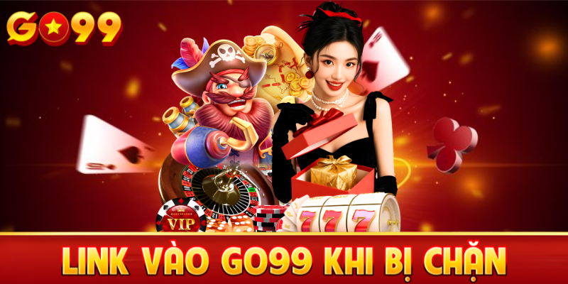 Link vào Go99 khi bị chặn