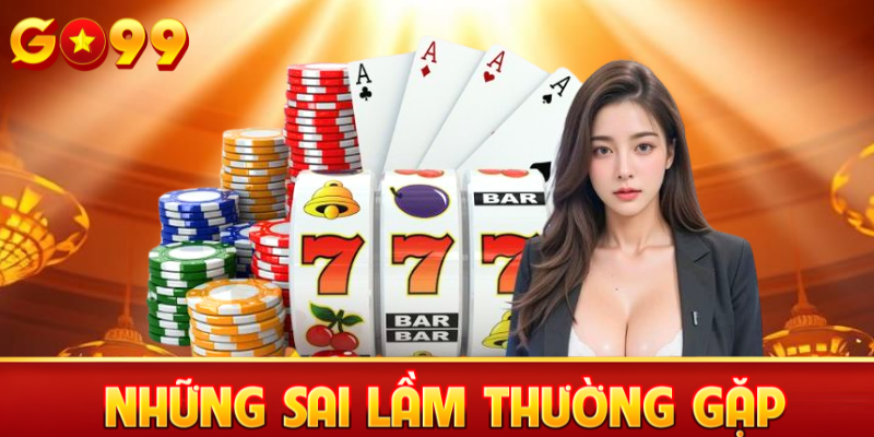 Những sai lầm thường gặp khi cá cược Go99