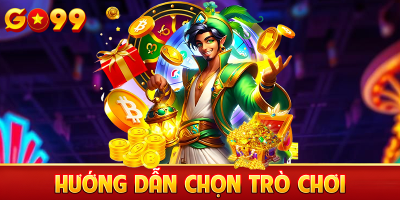 Hướng dẫn chọn trò chơi Go99