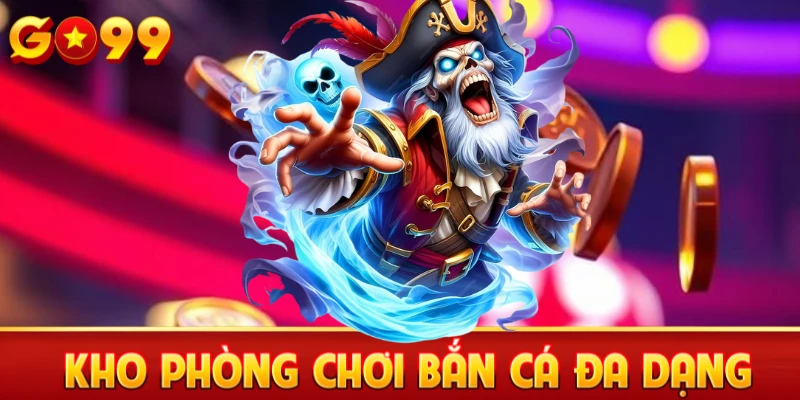 Phòng chơi bắn cá đa dạng