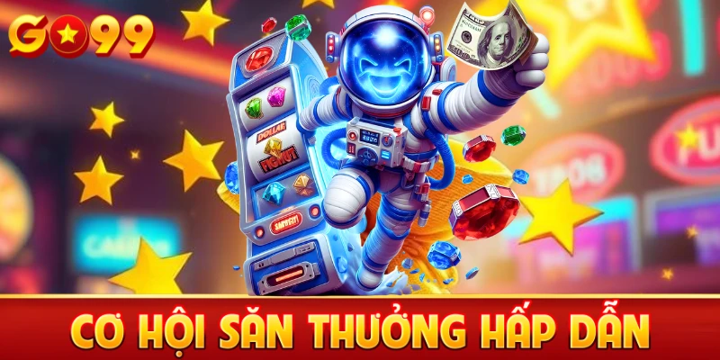 Cơ hội săn thưởng hấp dẫn