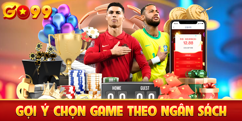 Lựa chọn game bài theo ngân sách