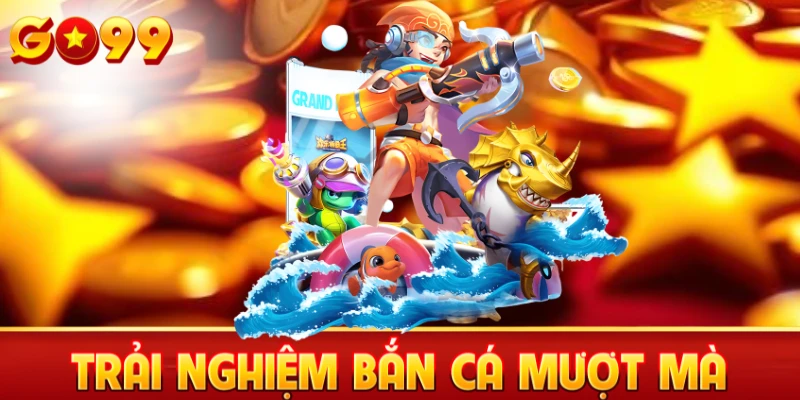 Trải nghiệm bắn cá mượt mà