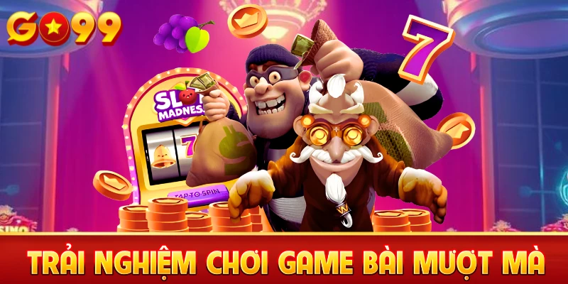 Trải nghiệm chơi game bài mượt mà Go99