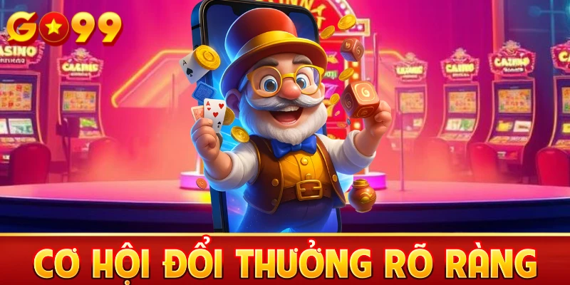 Cơ hội đổi thưởng rõ ràng