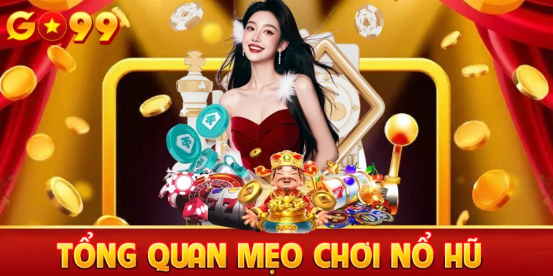 Tổng quan mẹo chơi nổ hũ go99