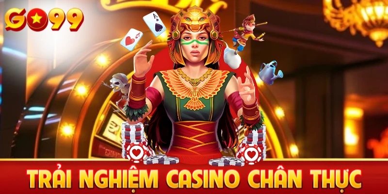 Trải nghiệm casino chân thực