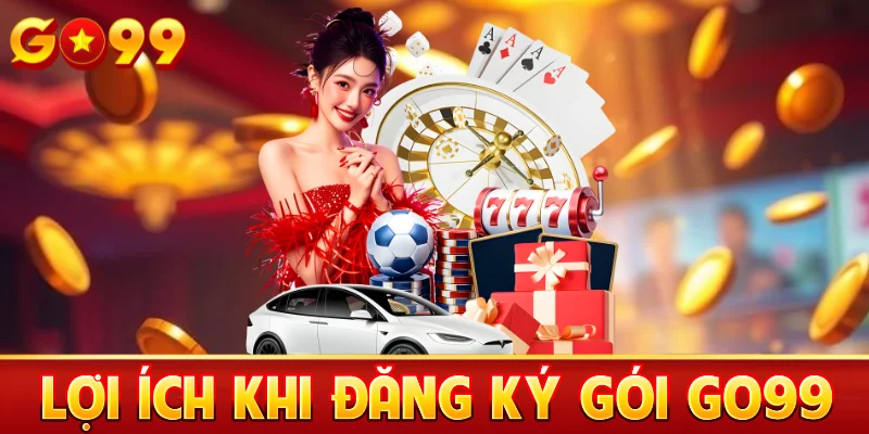 Lợi ích khi đăng ký Go99